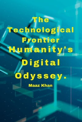 The Technological Frontier: Humanity's Digital Odyssey.: Bridging the Gap between Quantum Computing and Artificial Intelligence. Cover Image