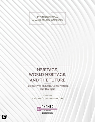 Heritage, World Heritage, and the Future: Perspectives on Scale, Conservation, and Dialogue By B. Nilgün Öz (Editor), Christina Luke (Editor) Cover Image