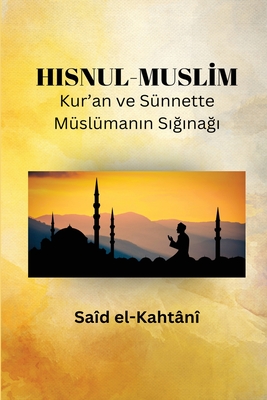 HISNUL-MUSLİM Kur'an ve Sünnette Müslümanın Sığınağı By Said B. Ali El Kahtani Cover Image