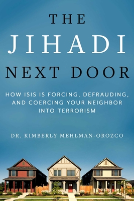 The Jihadi Next Door: How ISIS Is Forcing, Defrauding, and Coercing Your Neighbor into Terrorism Cover Image