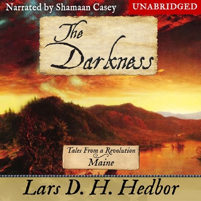 The Darkness Lib/E: Tales from a Revolution - Maine By Lars D. H. Hedbor, Shamaan Casey (Read by) Cover Image