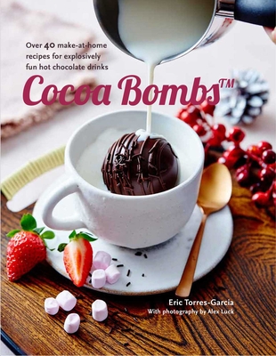 Cocoa Bombs: Over 40 make-at-home recipes for explosively fun hot chocolate drinks Cover Image