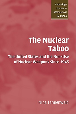 The Nuclear Taboo: The United States and the Non-Use of Nuclear Weapons Since 1945 (Cambridge Studies in International Relations #87) cover