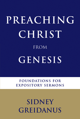 Preaching Christ from Genesis: Foundations for Expository Sermons By Sidney Greidanus Cover Image