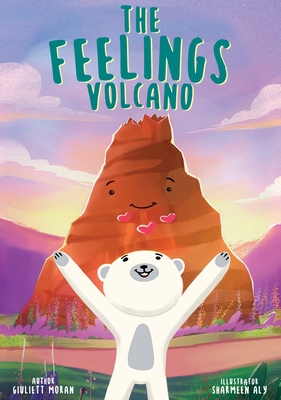 The Feelings Volcano By Giuliett Moran, Sharmeen Aly (Illustrator), Monique Ancora (Editor) Cover Image