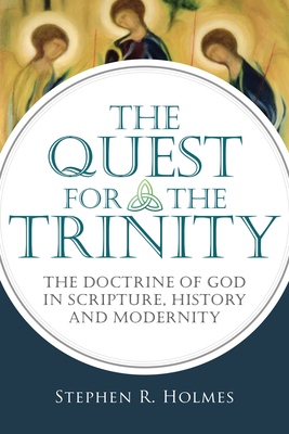 The Quest for the Trinity: The Doctrine of God in Scripture, History and Modernity By Stephen R. Holmes Cover Image