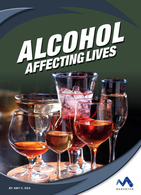 Alcohol: Affecting Lives By Amy C. Rea Cover Image