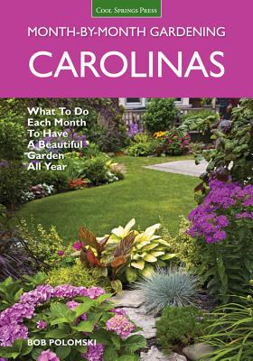 Carolinas Month-by-Month Gardening: What To Do Each Month To Have A Beautiful Garden All Year (Month By Month Gardening) By Bob Polomski Cover Image