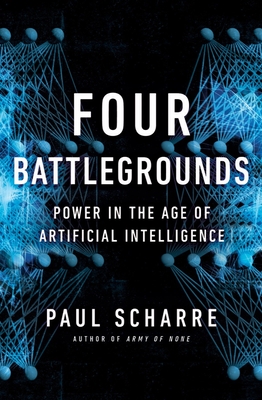 Four Battlegrounds: Power in the Age of Artificial Intelligence By Paul Scharre Cover Image