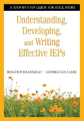 Understanding, Developing, and Writing Effective IEPs: A Step-By-Step Guide for Educators Cover Image