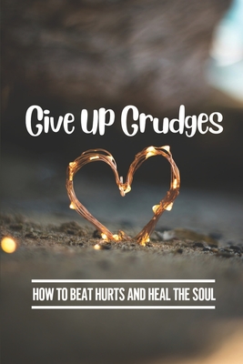 Give Up Grudges: How To Beat Hurts And Heal The Soul: Struggles Of Love Cover Image