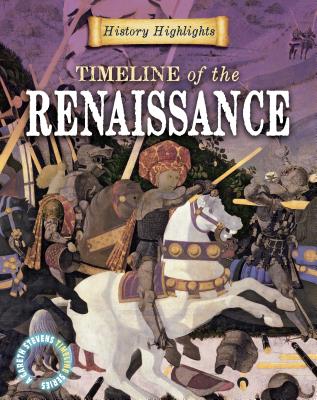 Timeline of the Renaissance (History Highlights: A Gareth Stevens Timeline) By Charlie Samuels Cover Image
