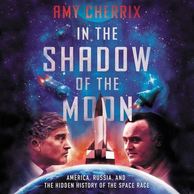 In the Shadow of the Moon Lib/E: America, Russia, and the Hidden History of the Space Race By Amy Cherrix, Josh Horowitz (Read by) Cover Image