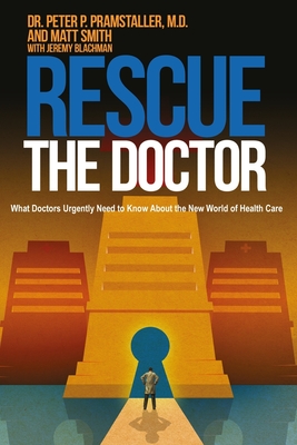 Rescue The Doctor: What Doctors Urgently Need to Know About the New World of Health Care Cover Image