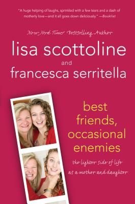 Best Friends, Occasional Enemies: The Lighter Side of Life as a Mother and Daughter (The Amazing Adventures of an Ordinary Woman #3) By Lisa Scottoline, Francesca Serritella Cover Image