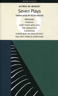Alfred de Musset: Seven Plays: Marianne; Fantasio; Don't Trifle with Love; The Candlestick; A Diversion; A Door Must Be Kept Open or Shut; You Can't T (Oberon Modern Playwrights)