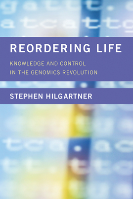 Reordering Life: Knowledge and Control in the Genomics Revolution (Inside Technology) Cover Image