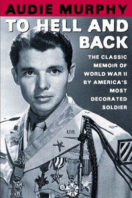 To Hell and Back: The Classic Memoir of World War II by America's Most Decorated Soldier By Audie Murphy, Tom Brokaw (Foreword by) Cover Image