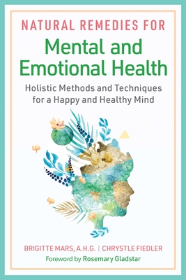 Natural Remedies for Mental and Emotional Health: Holistic Methods and Techniques for a Happy and Healthy Mind
