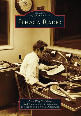 Ithaca Radio (Images of America) By Peter King Steinhaus, Rick Sommers Steinhaus, Keith Olbermann (Introduction by) Cover Image