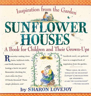 Sunflower Houses: Inspiration From the Garden--A Book for Children and Their Grown-Ups