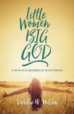 Little Women, Big God: It's Not the Size of Your Problems, But the Size of Your God Cover Image