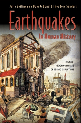 Earthquakes in Human History: The Far-Reaching Effects of Seismic Disruptions By Jelle Zeilinga de Boer, Donald Theodore Sanders Cover Image