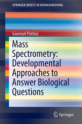 Mass Spectrometry: Developmental Approaches to Answer Biological Questions (Springerbriefs in Bioengineering) Cover Image