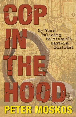 Cop in the Hood: My Year Policing Baltimore's Eastern District By Peter Moskos Cover Image