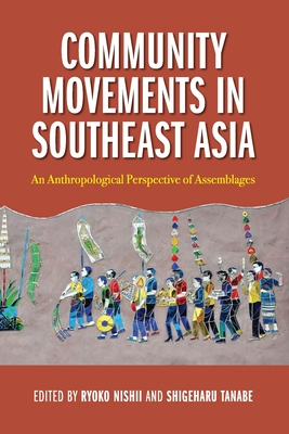 Community Movements in Southeast Asia: An Anthropological Perspective of Assemblages By Ryoko Nishii (Editor), Shigeharu Tanabe (Editor) Cover Image