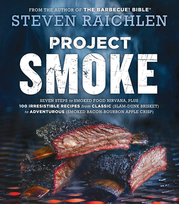Project Smoke: Seven Steps to Smoked Food Nirvana, Plus 100 Irresistible Recipes from Classic (Slam-Dunk Brisket) to Adventurous (Smoked Bacon-Bourbon Apple Crisp) (Steven Raichlen Barbecue Bible Cookbooks) Cover Image