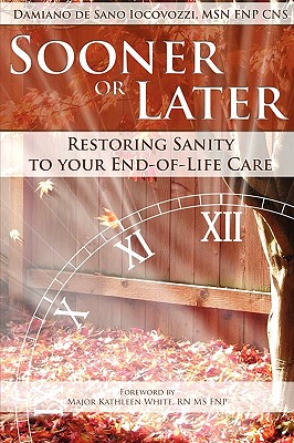 Sooner or Later: Restoring Sanity to Your End of Life Care By Damiano De Sano Iocovozzi, Damiano De Sano Iocovozzi Cover Image