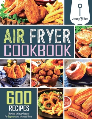 Air Fryer Cookbook: 600 Effortless Air Fryer Recipes for Beginners and Advanced Users Cover Image