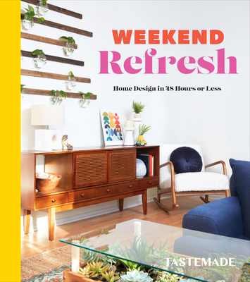 Weekend Refresh: Home Design in 48 Hours or Less: An Interior Design Book By Tastemade Cover Image