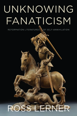 Unknowing Fanaticism: Reformation Literatures of Self-Annihilation Cover Image