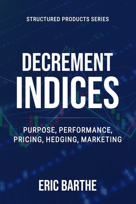 Decrement Indices: Purpose, Performance, Pricing, Hedging, Marketing By Eric Barthe Cover Image