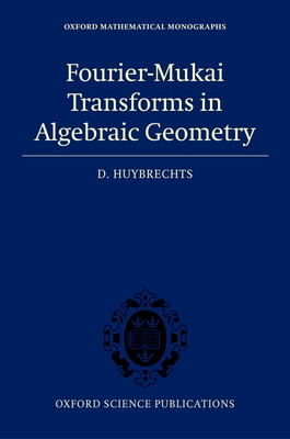 Fourier-Mukai Transforms in Algebraic Geometry (Oxford Mathematical Monographs) Cover Image