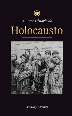 A Breve História do Holocausto: A ascensão do anti-semitismo na Alemanha nazista, Auschwitz e o genocídio de Hitler sobre o povo judeu alimentado pelo By Academy Archives Cover Image