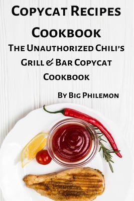 Copycat Recipes Cookbook: The Unauthorized Chili's Grill & Bar Copycat Cookbook Cover Image