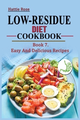 Low Residue Diet Cookbook: Book 7. Easy And Delicious Recipes for People with Crohn's Disease, Ulcerative Colitis and Diverticulitis. A guide for Cover Image