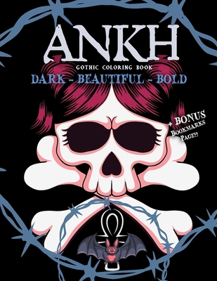 Ankh Gothic Coloring Book. Dark-Beautiful-Bold + BONUS Bookmarks Page!: Goth Coloring Book For Adults Punk Rock Fantasy Sexy Dark Coloring Cover Image