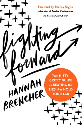 Fighting Forward: Your Nitty-Gritty Guide to Beating the Lies That Hold You Back By Hannah Brencher Cover Image