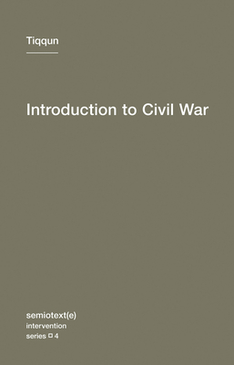 Introduction to Civil War (Semiotext(e) / Intervention Series #4) By Tiqqun, Alexander R. Galloway (Translated by), Jason E. Smith (Translated by) Cover Image