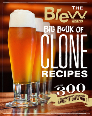 The Brew Your Own Big Book of Clone Recipes: Featuring 300 Homebrew Recipes from Your Favorite Breweries Cover Image