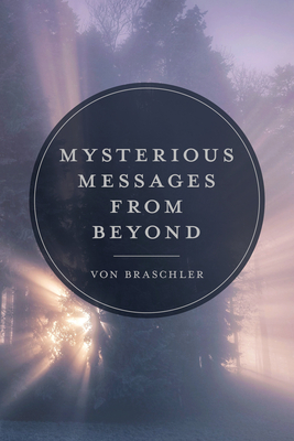 Mysterious Messages from Beyond By Von Braschler Cover Image