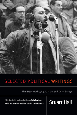 Selected Political Writings: The Great Moving Right Show and Other Essays (Stuart Hall: Selected Writings)