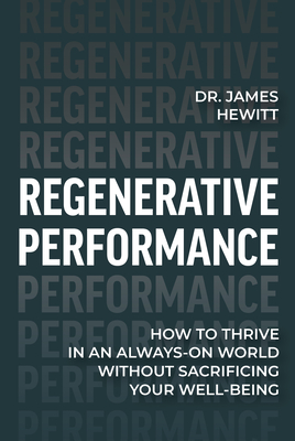 Regenerative Performance: How to Thrive in an Always-On World Without Sacrificing Your Well-Being By Dr James Hewitt Cover Image