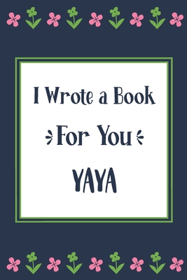 I Wrote a Book For You Yaya: Fill In The Blank Book With Prompts, Unique Yaya Gifts From Grandchildren, Personalized Keepsake By Pickled Pepper Press Cover Image