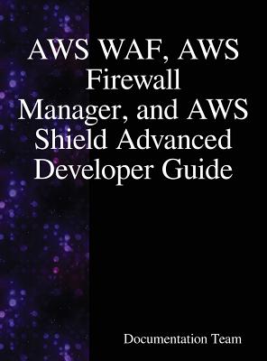 AWS WAF, AWS Firewall Manager, and AWS Shield Advanced Developer Guide Cover Image
