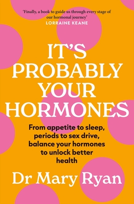 It's Probably Your Hormones: From appetite to sleep, periods to sex drive, balance your hormones to unlock better health Cover Image